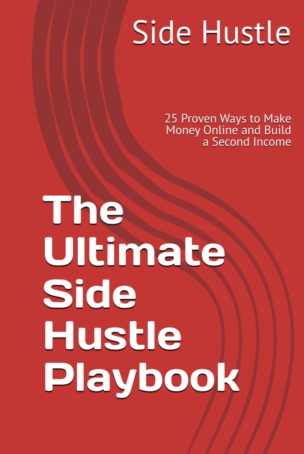 The Ultimate Side Hustle Playbook: 25 Proven Ways to Make Money Online and Build a Second Income