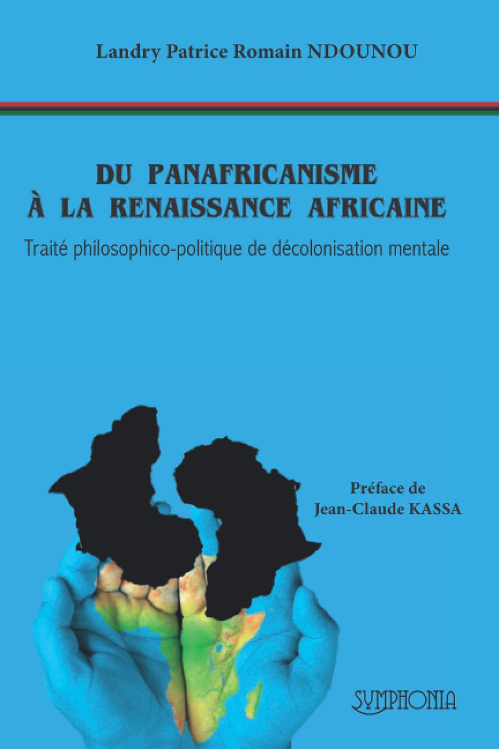 DU PANAFRICANISME À LA RENAISSANCE AFRICAINE: Traité philosophico-politique de décolonisation mentale