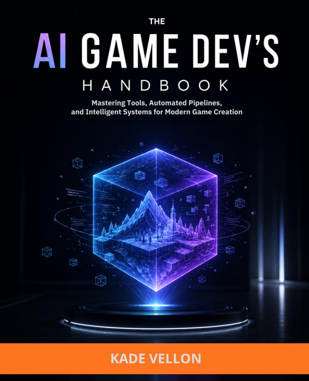 The AI Game Dev’s Handbook: Mastering Tools, Automated Pipelines, and Intelligent Systems for Modern Game Creation