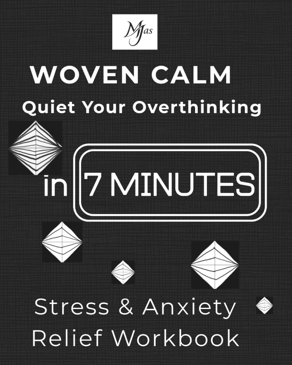 WOVEN CALM Quiet Your Overthinking in 7 MINUTES: Stress & Anxiety Relief Workbook (Architect of Stillness)