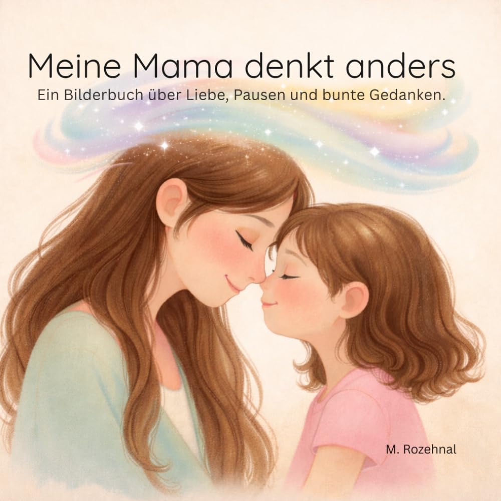 Meine Mama denkt anders: Ein Bilderbuch über Liebe, Pausen und bunte Gedanken.