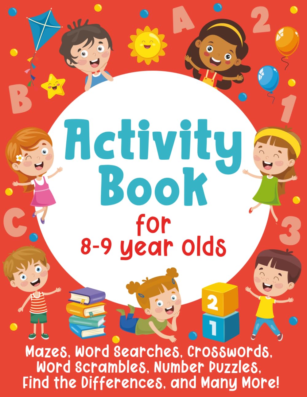 Activity Book For 8-9 Year Olds: Mazes, Word Searches, Crosswords, Word Scrambles, Number Puzzles, Find the Differences, and Many More!