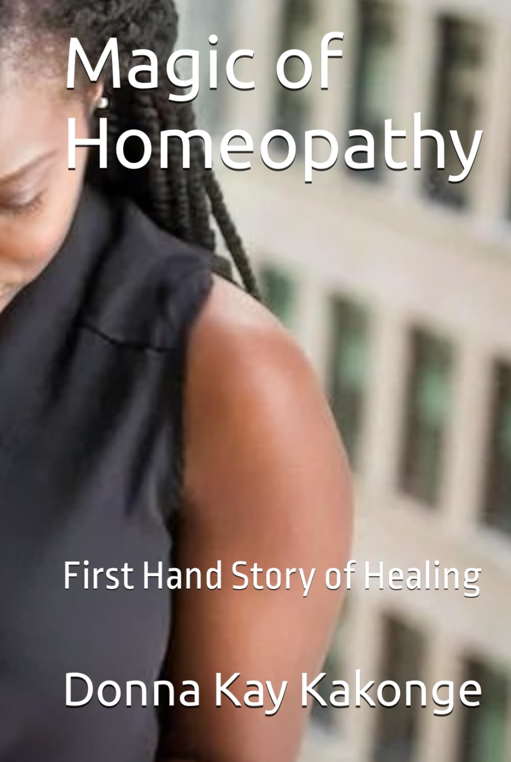Magic of Homeopathy: First Hand Story of Healing
