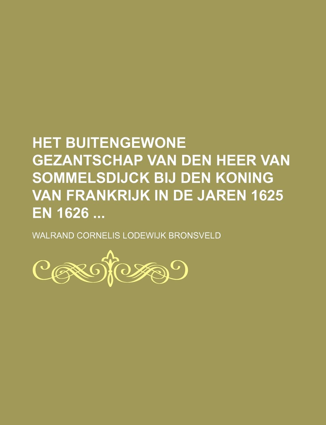 Het Buitengewone Gezantschap Van Den Heer Van Sommelsdijck Bij Den Koning Van Frankrijk in de Jaren 1625 En 1626
