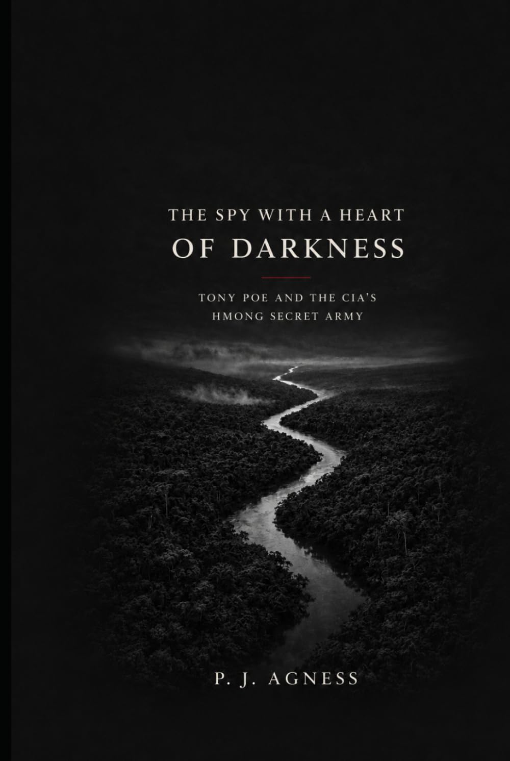 The Spy With A Heart of Darkness: Tony Poe and the CIA's Hmong Secret Army (Covert Legends)