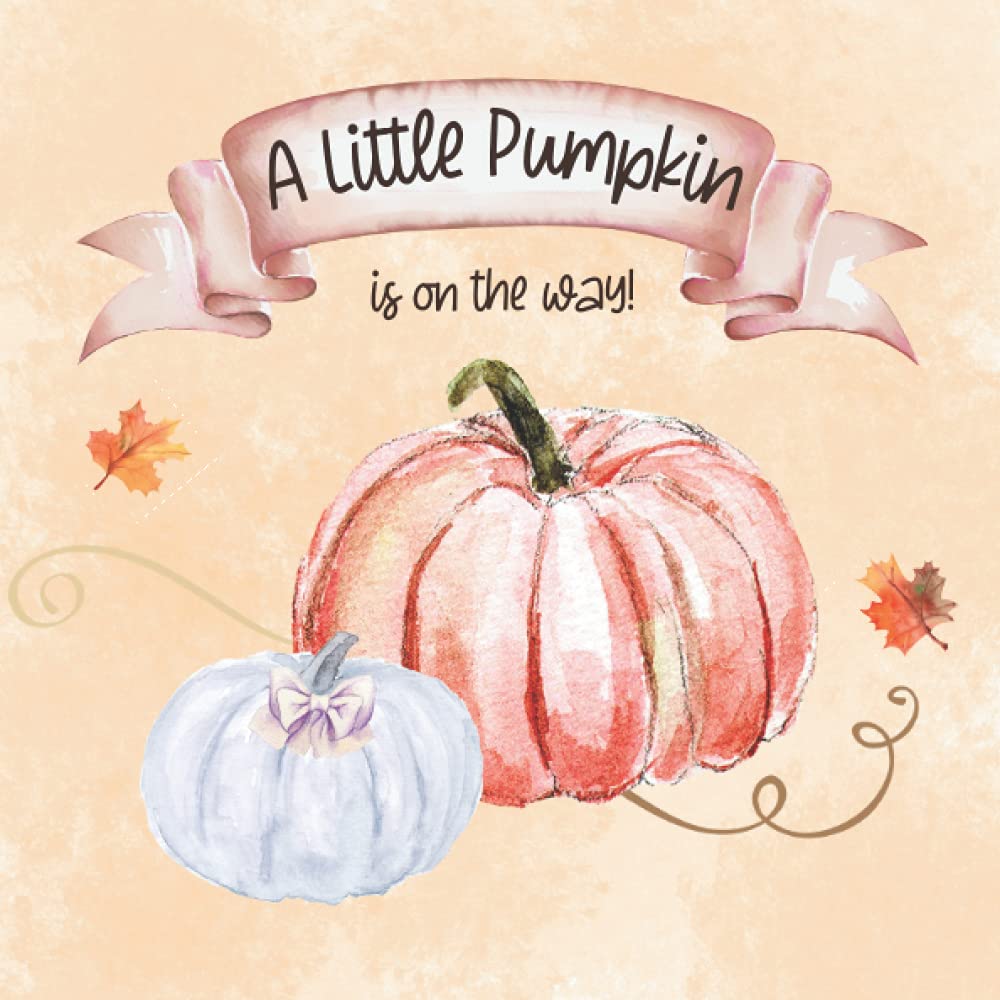 A Little Pumpkin is on the way!: Baby Shower Guest Book for Boy and Girl to sign in Wishes for Baby & Advice for Parents, Predictions, Gift Log, and Scrapbooking Page