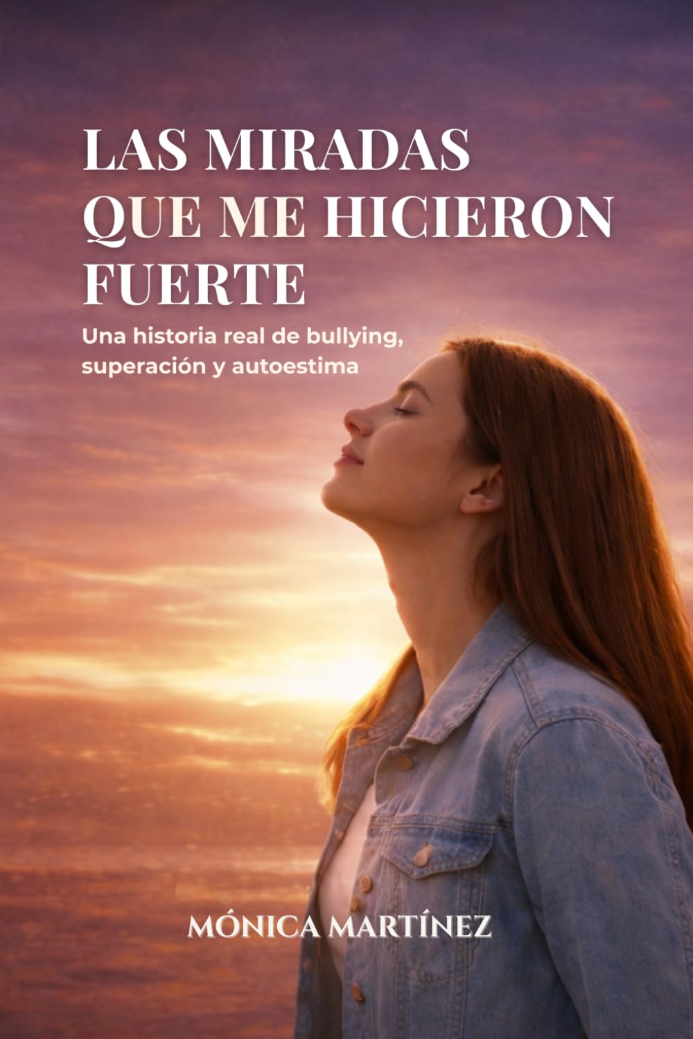 Las miradas que me hicieron fuerte: Una historia real de bullying, superación y autoestima