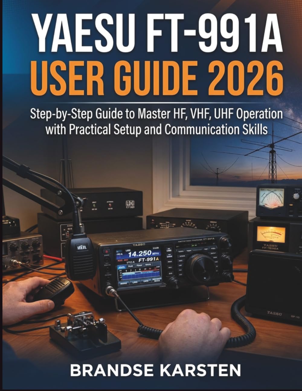 Yaesu FT-991A User Guide 2026: Step-by-Step Guide to Master HF, VHF, UHF Operation with Practical Setup and Communication Skills