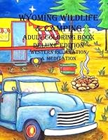 Wyoming Wildlife & Camping Adult Coloring Book: Western Relaxation & Meditation Deluxe (Color Wyoming) 1537754904 Book Cover