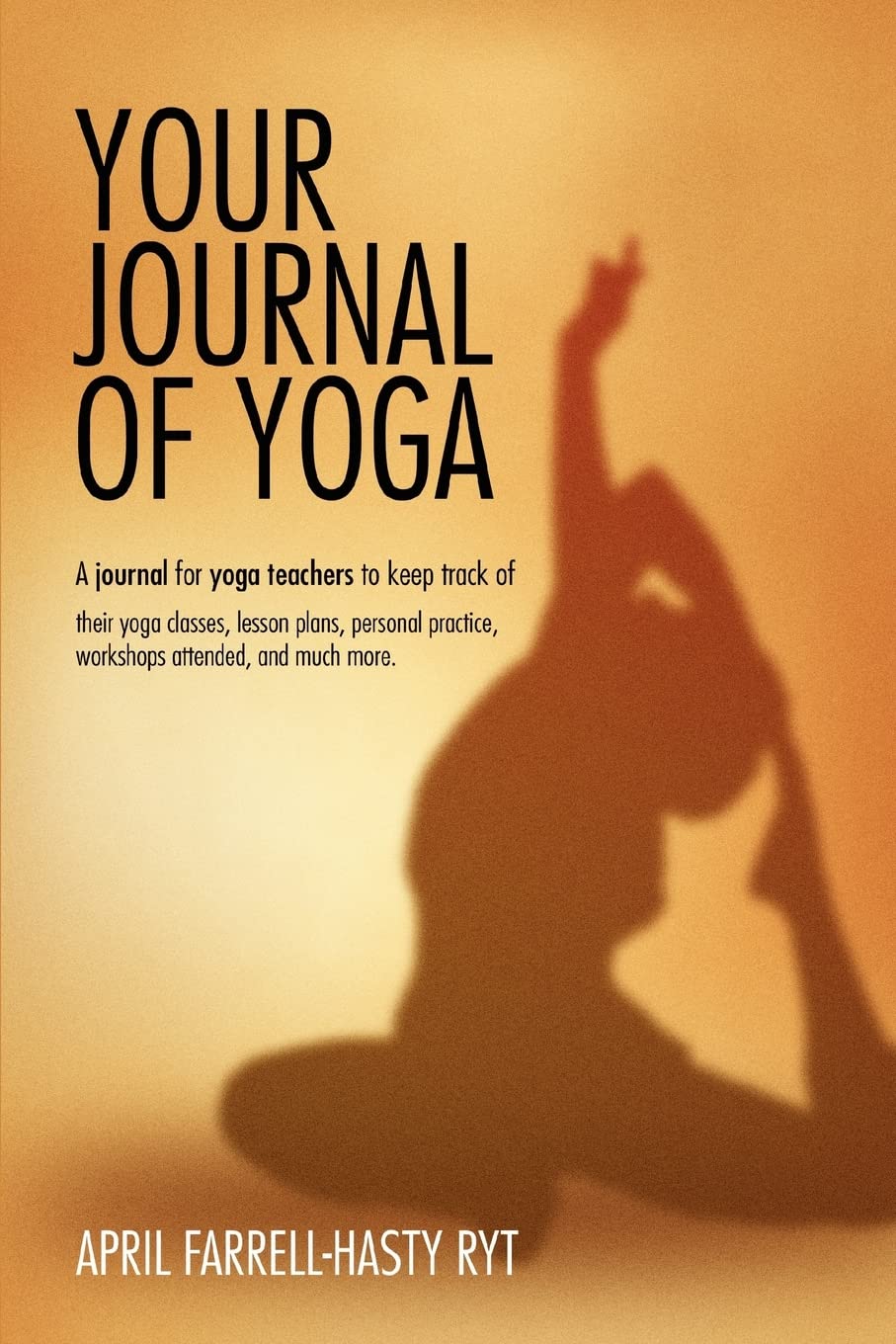 Your journal of Yoga: A journal for yoga teachers to keep track of their yoga classes, lesson plans, personal practice, workshops attended, and much more.