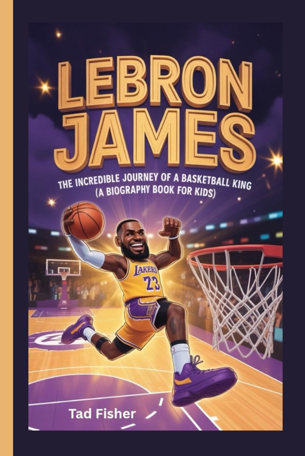 LEBRON JAMES: The Incredible Journey of a Basketball King (A Biography Book for Kids)