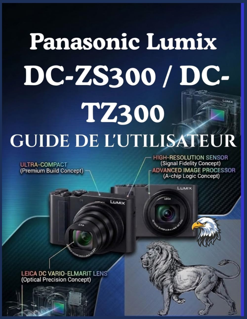 Panasonic Lumix DC-ZS300 / DC-TZ300 Guide de l'utilisateur: Réglages simples, techniques pratiques et conseils créatifs pour de meilleures photos et vidéos 4K