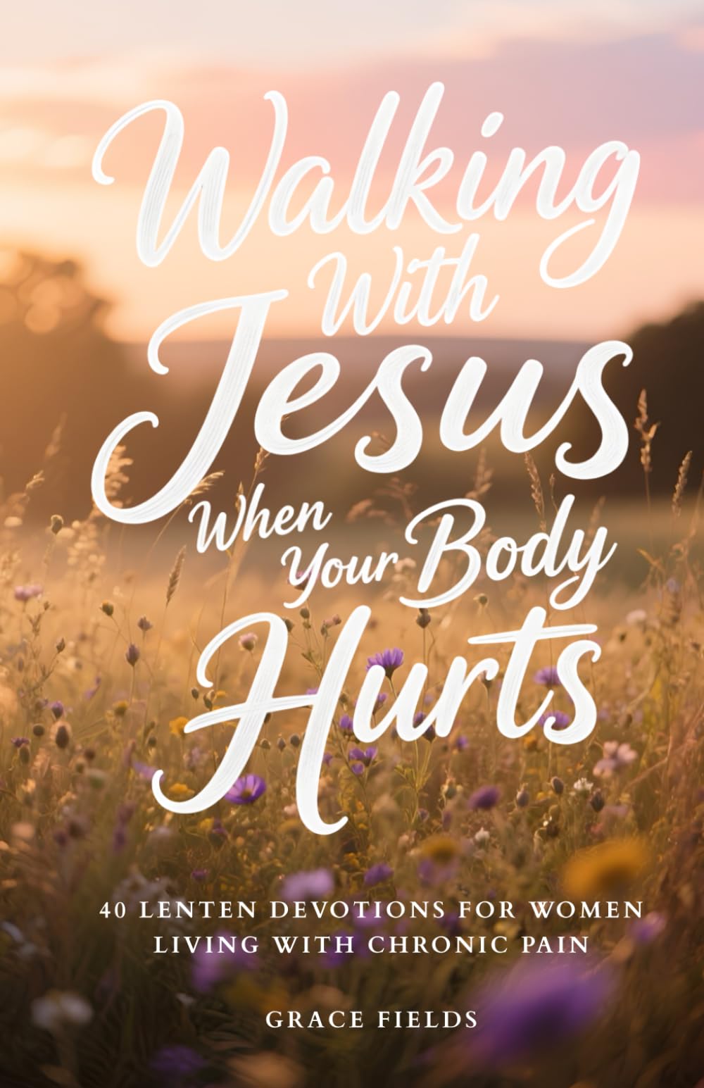 Walking With Jesus When Your Body Hurts: 40 Lenten Devotions for Women Living With Chronic Pain