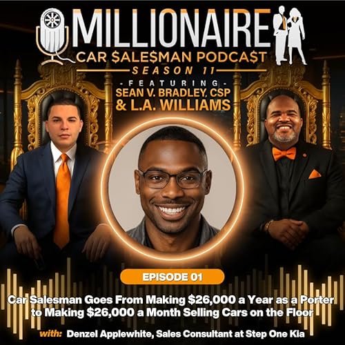 EP 11:01 Car Salesman Goes From Making $26,000 a Year as a Porter to Making $26,000 a Month Selling Cars on the Floor