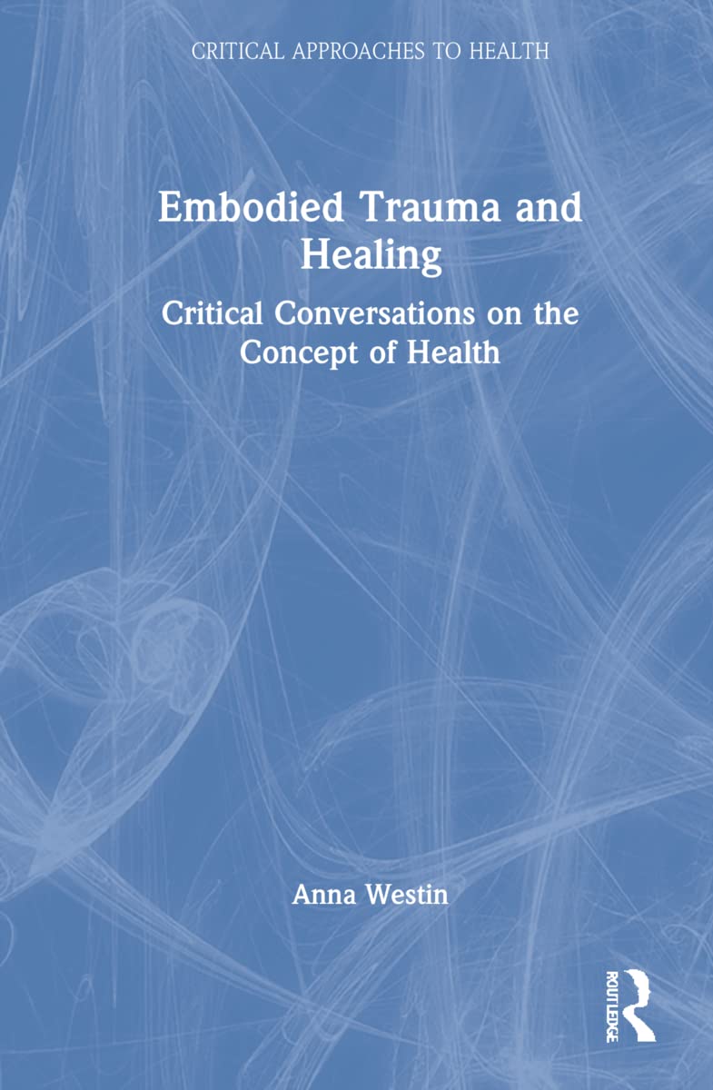 Embodied Trauma and Healing (Critical Approaches to Health)