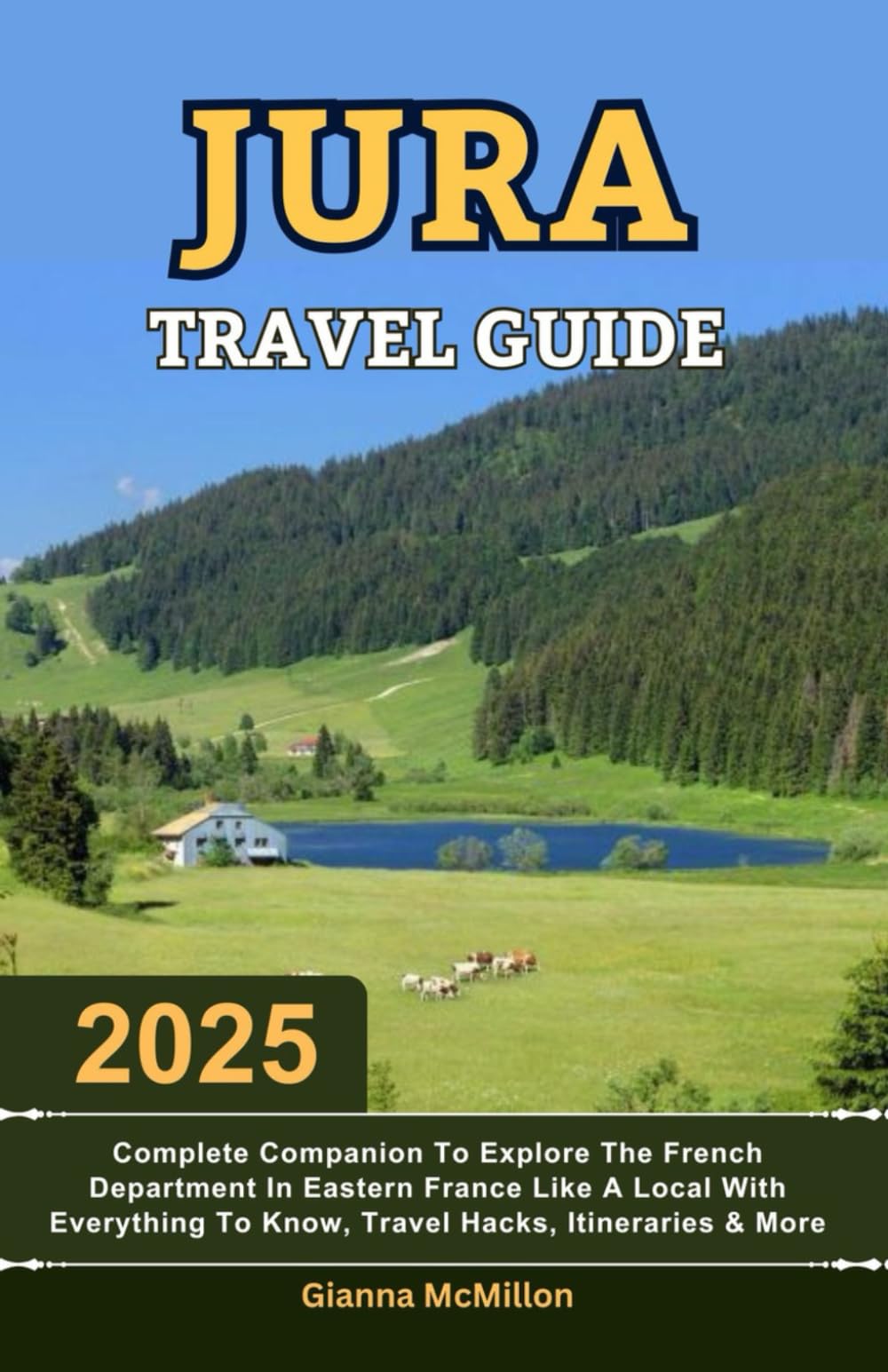 Jura Travel Guide: 2025 Complete Companion To Explore The French Department In Eastern France Like A Local With Everything To Know, Travel Hacks, ... Latest Unbeatable Editions With Map Guide)