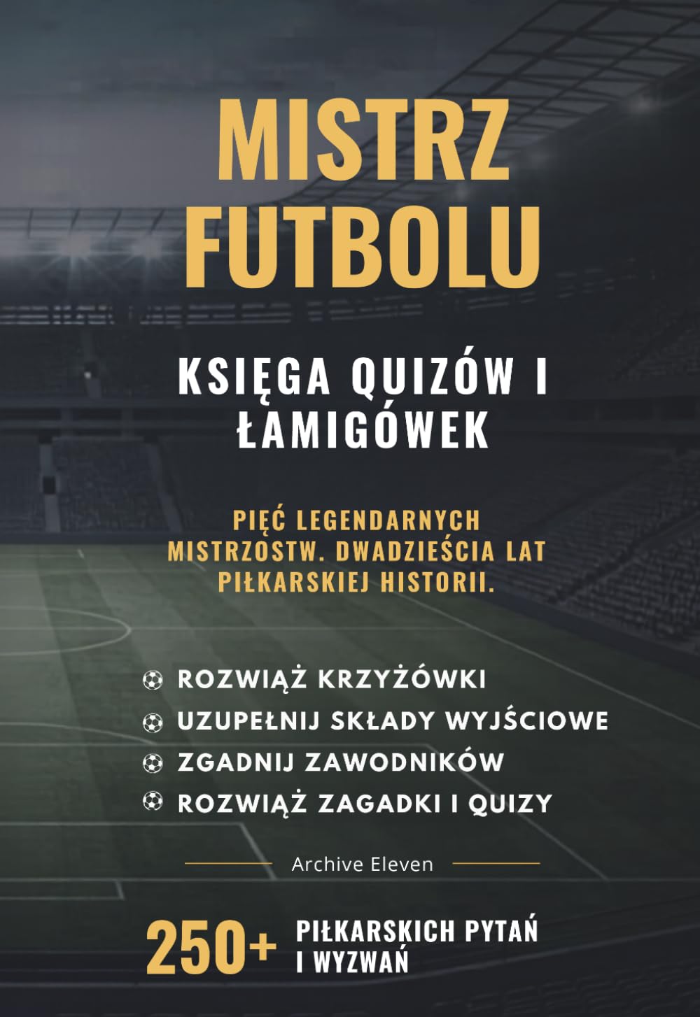 Mistrz Futbolu – Księga Quizów i Łamigłówek: Pięć Legendarnych Mistrzostw. Dwadzieścia Lat Piłkarskiej Historii. 250+ Piłkarskich Pytań i Wyzwań