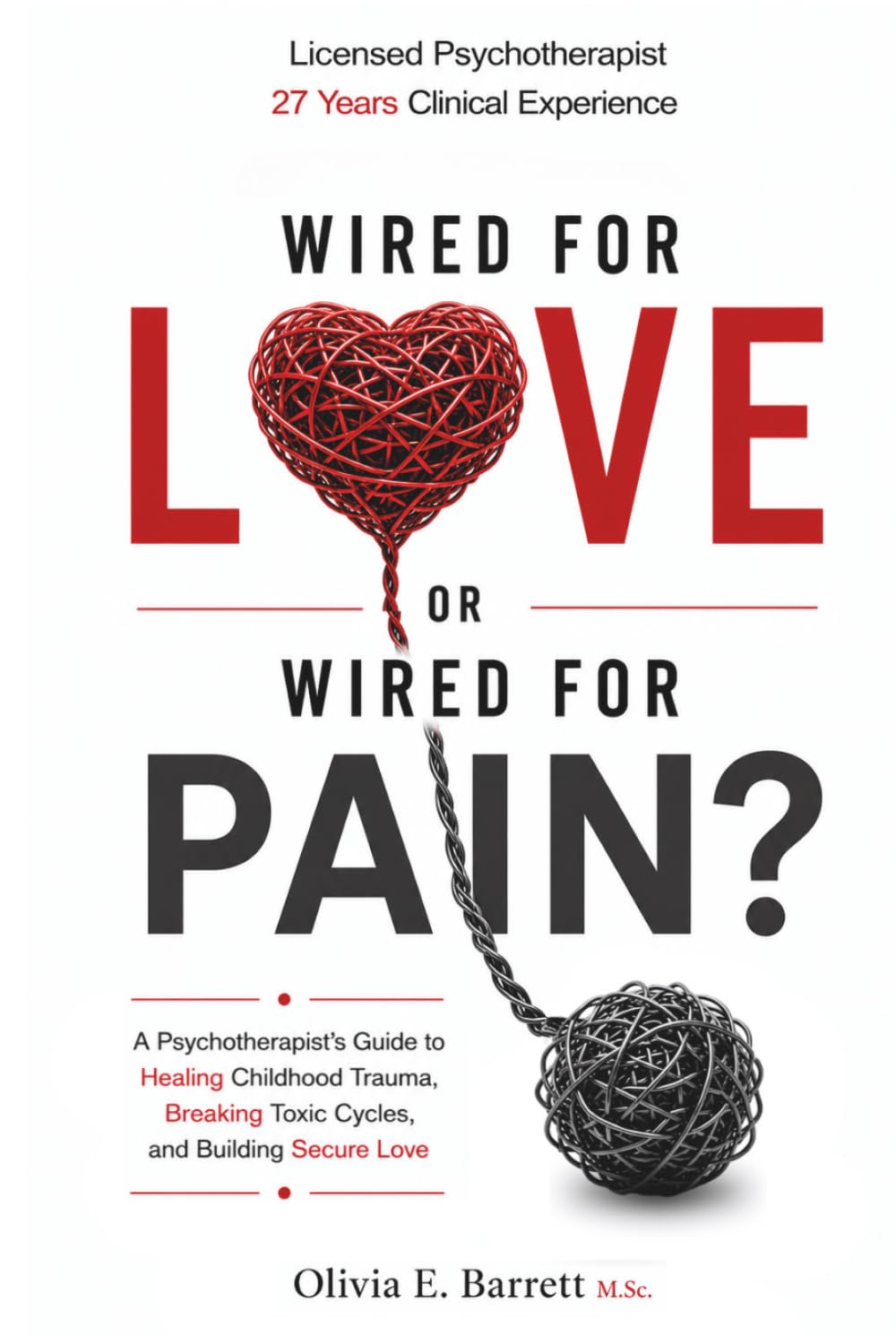 Wired for Love or Wired for Pain?: A Psychotherapist’s Guide to Healing Childhood Trauma, Breaking Toxic Cycles, and Building Secure Love (Calm Minds & Connected Hearts)