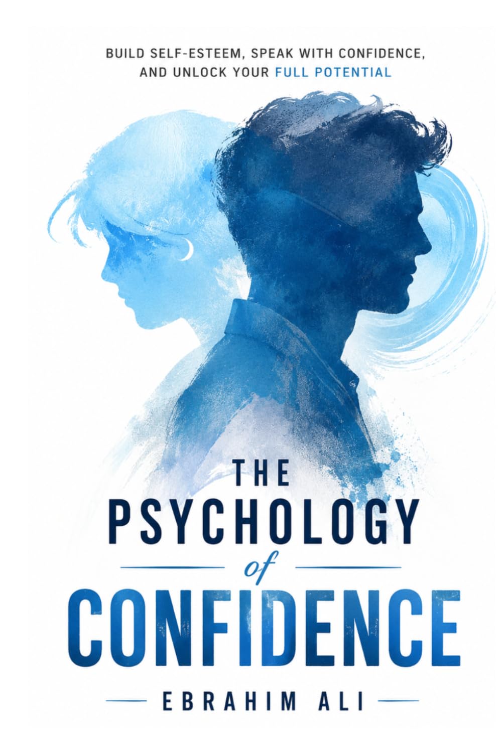The Psychology of Confidence: Build Self-Esteem, Speak with Confidence, and Unlock Your Full Potential