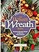 The Ultimate Wreath Book: Hundreds of Beautiful Wreaths to Make from Natural Materials