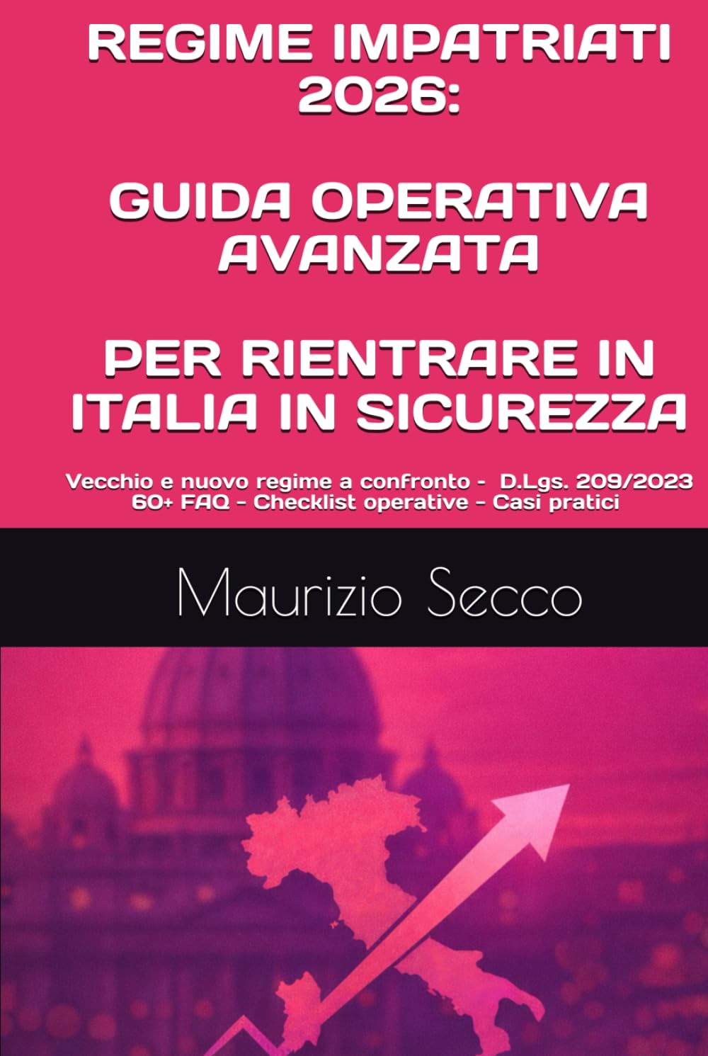 REGIME IMPATRIATI 2026: GUIDA OPERATIVA AVANZATA PER RIENTRARE IN ITALIA IN SICUREZZA: Vecchio e nuovo regime a confronto – aggiornato al d.lgs. ... operative, casi pratici e strategie difensive