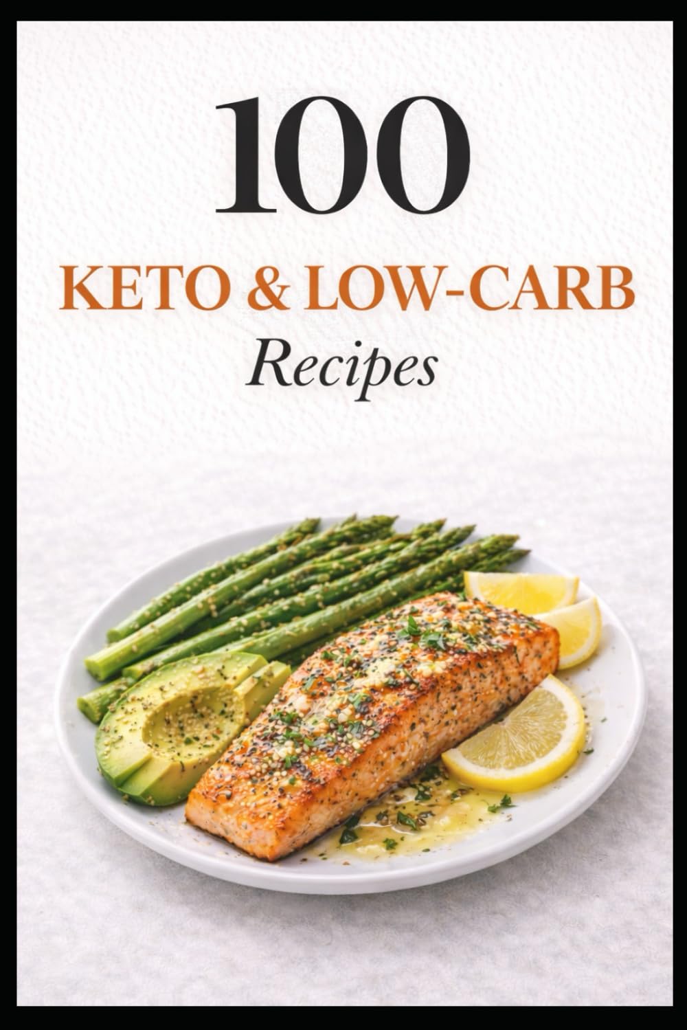 100 Keto & Low-Carb Recipes: Simple, Satisfying Meals for Everyday Keto Living (100 Recipes)