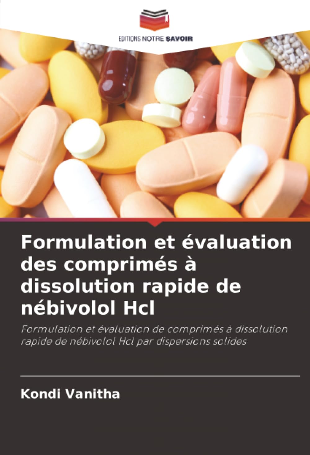 Formulation et évaluation des comprimés à dissolution rapide de nébivolol Hcl: Formulation et évaluation de comprimés à dissolution rapide de nébivolol Hcl par dispersions solides