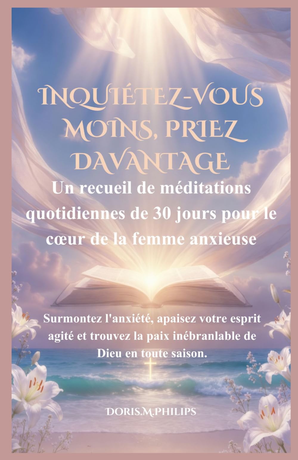 Inquiétez-vous moins, priez davantage: Un recueil de méditations quotidiennes de 30 jours pour le cœur de la femme anxieuse