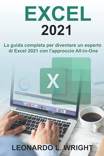 Excel 2021: La guida completa per diventare un esperto di Excel 2021 con l'approccio All-in-One