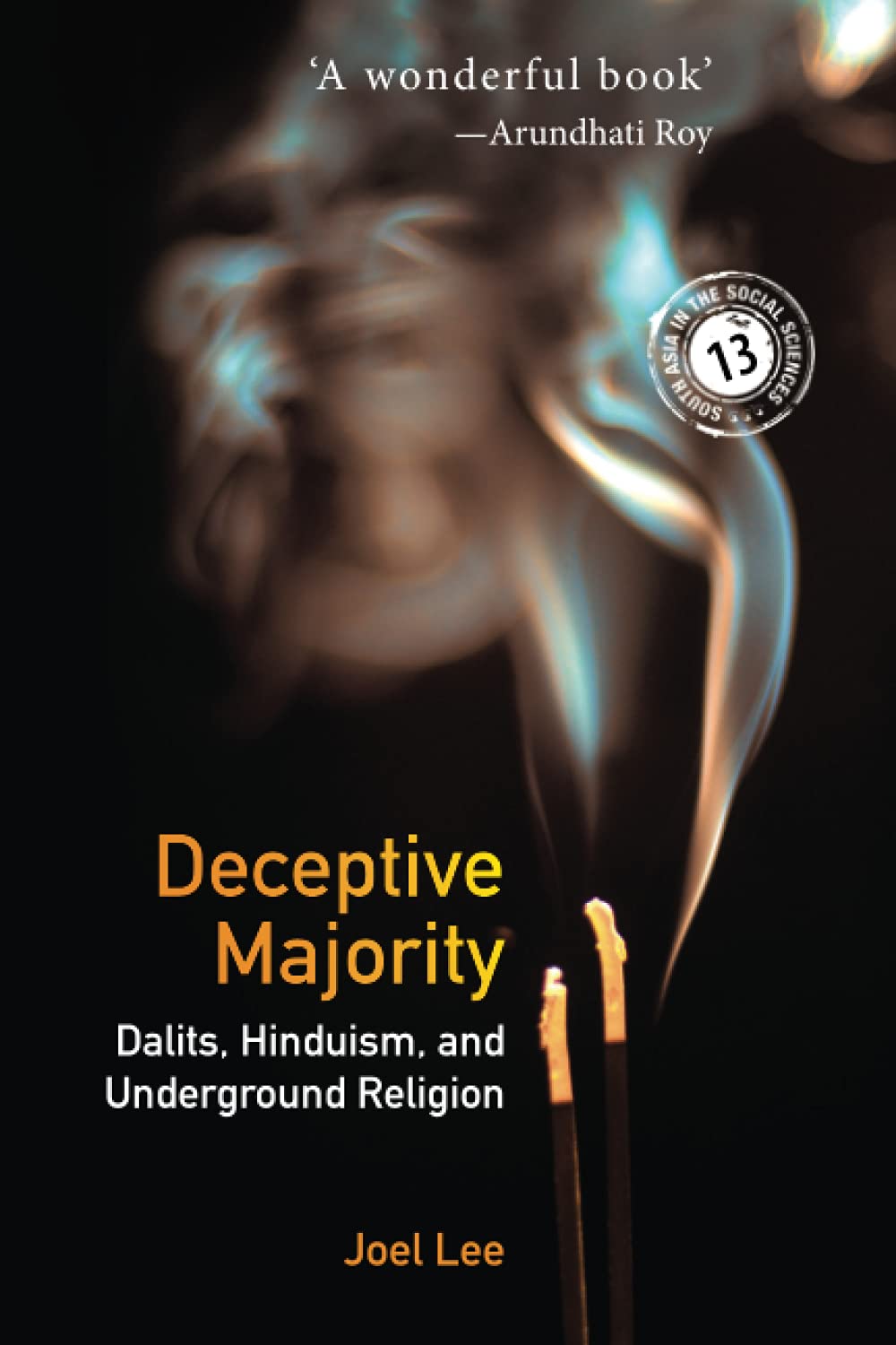 Deceptive Majority: Dalits, Hinduism, and Underground Religion: Series Number 14 (South Asia in the Social Sciences, Series Number 14)