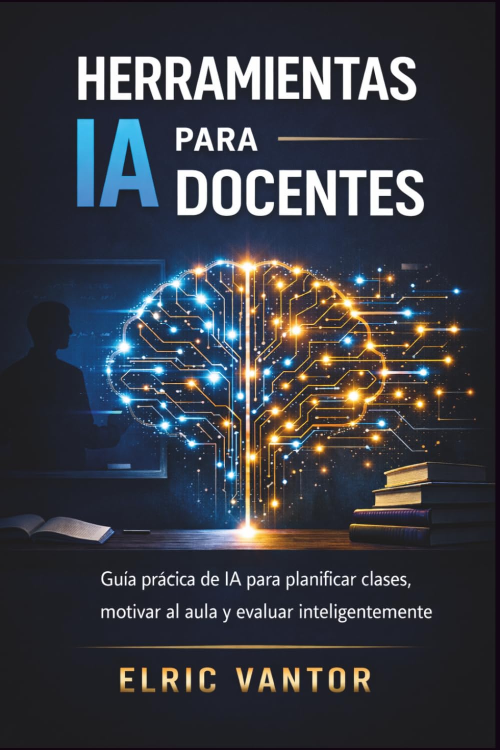 Herramientas de IA para docentes: Guía práctica de IA para planificar clases, motivar al aula y evaluar inteligentemente