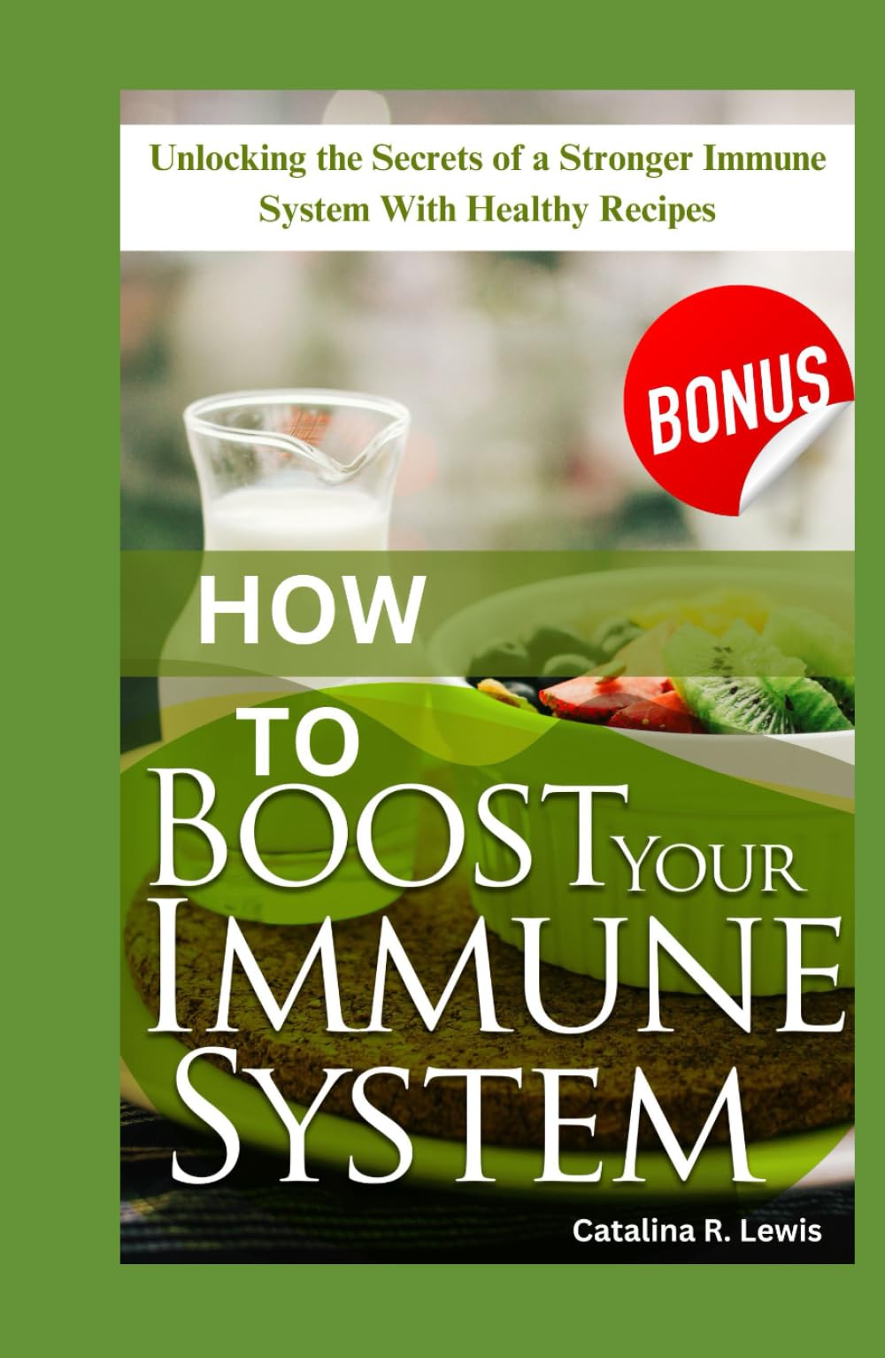 HOW TO BOOST YOUR IMMUNE SYSTEM: Unlocking the secrets of a stronger immune system with healthy recipes