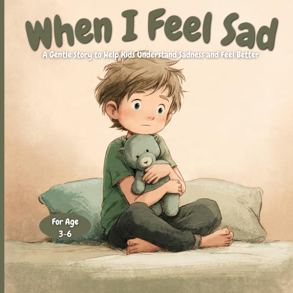 When I Feel Sad: A Gentle Story to Help Kids Understand Sadness and Feel Better (Ages 3–6)