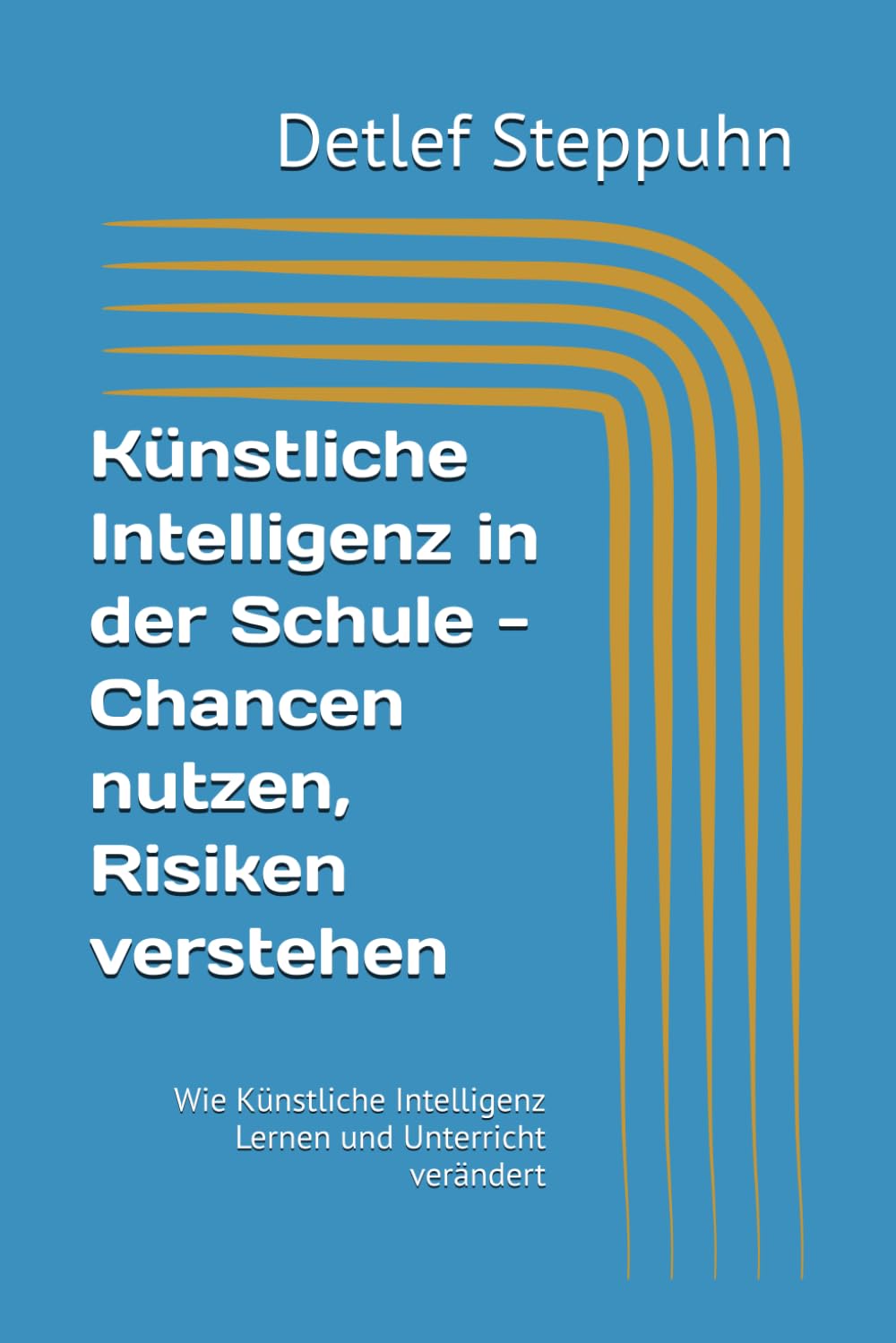Künstliche Intelligenz in der Schule - Chancen nutzen, Risiken verstehen: Wie Künstliche Intelligenz Lernen und Unterricht verändert