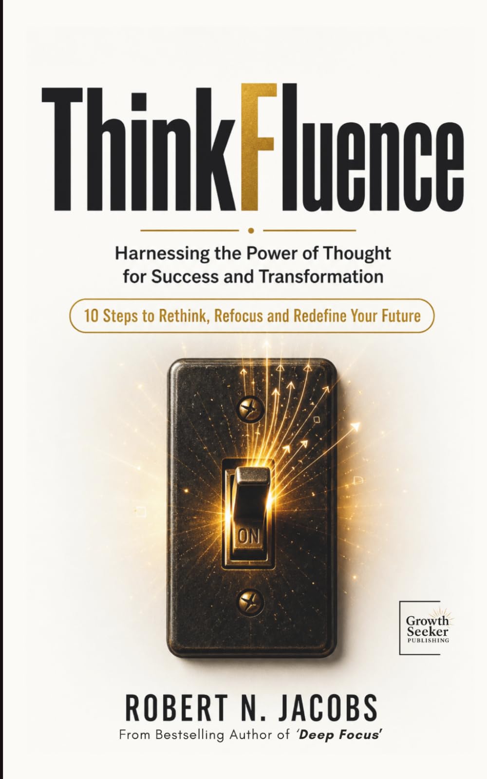 Thinkfluence: Harnessing the Power of Thought for Success and Transformation. 10 Steps to Rethink, Refocus and Redefine Your Future (The Conscious Living Series)