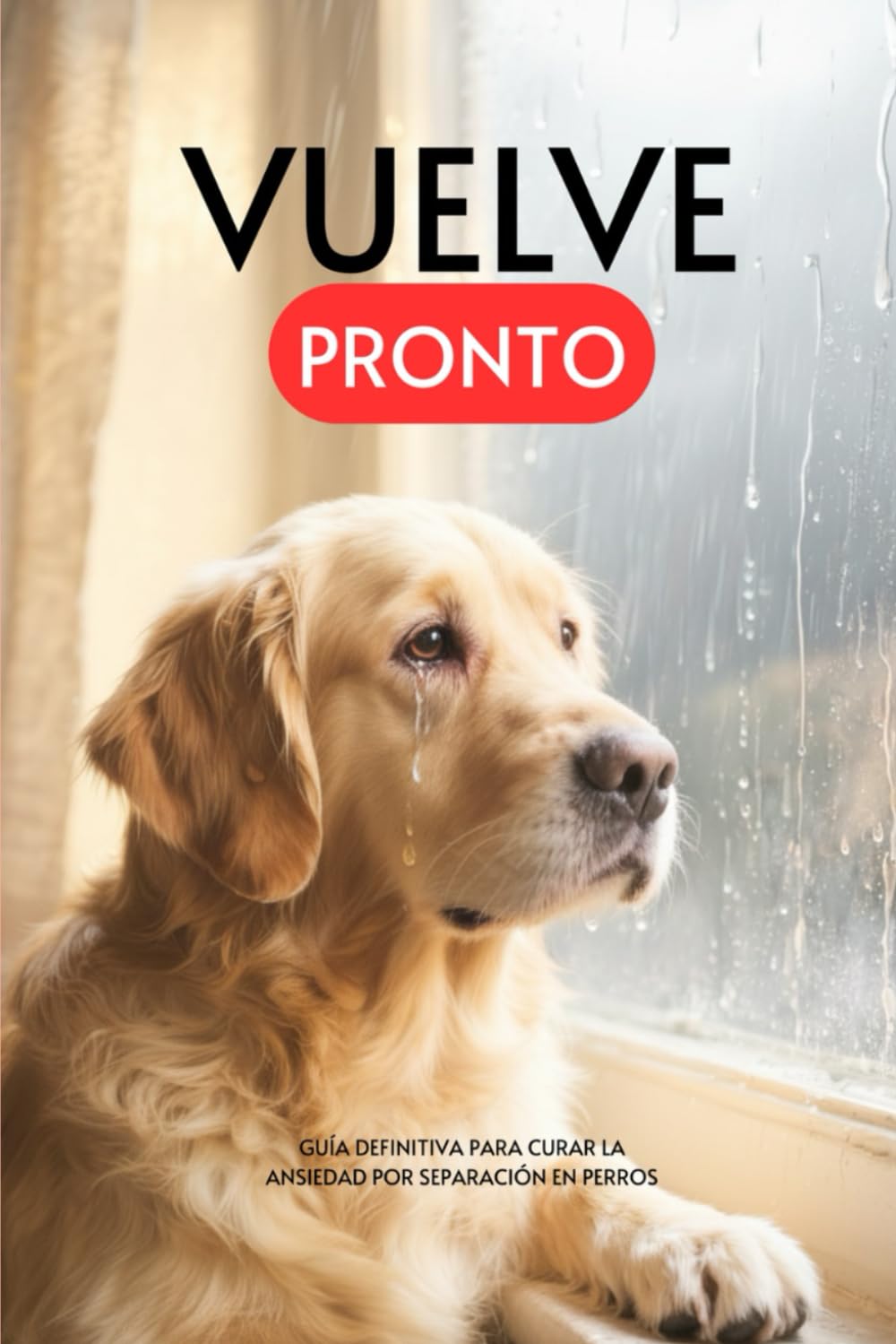 Vuelve Pronto. Guía Definitiva para Curar la Ansiedad por Separación en Perros