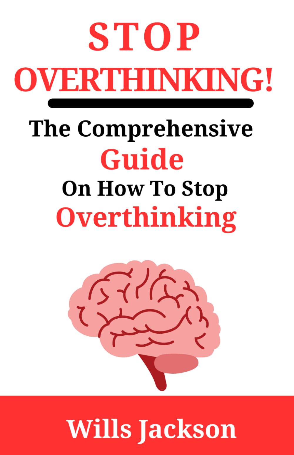 STOP OVERTHINKING!: A Comprehensive Guide On How To Stop Overthinking