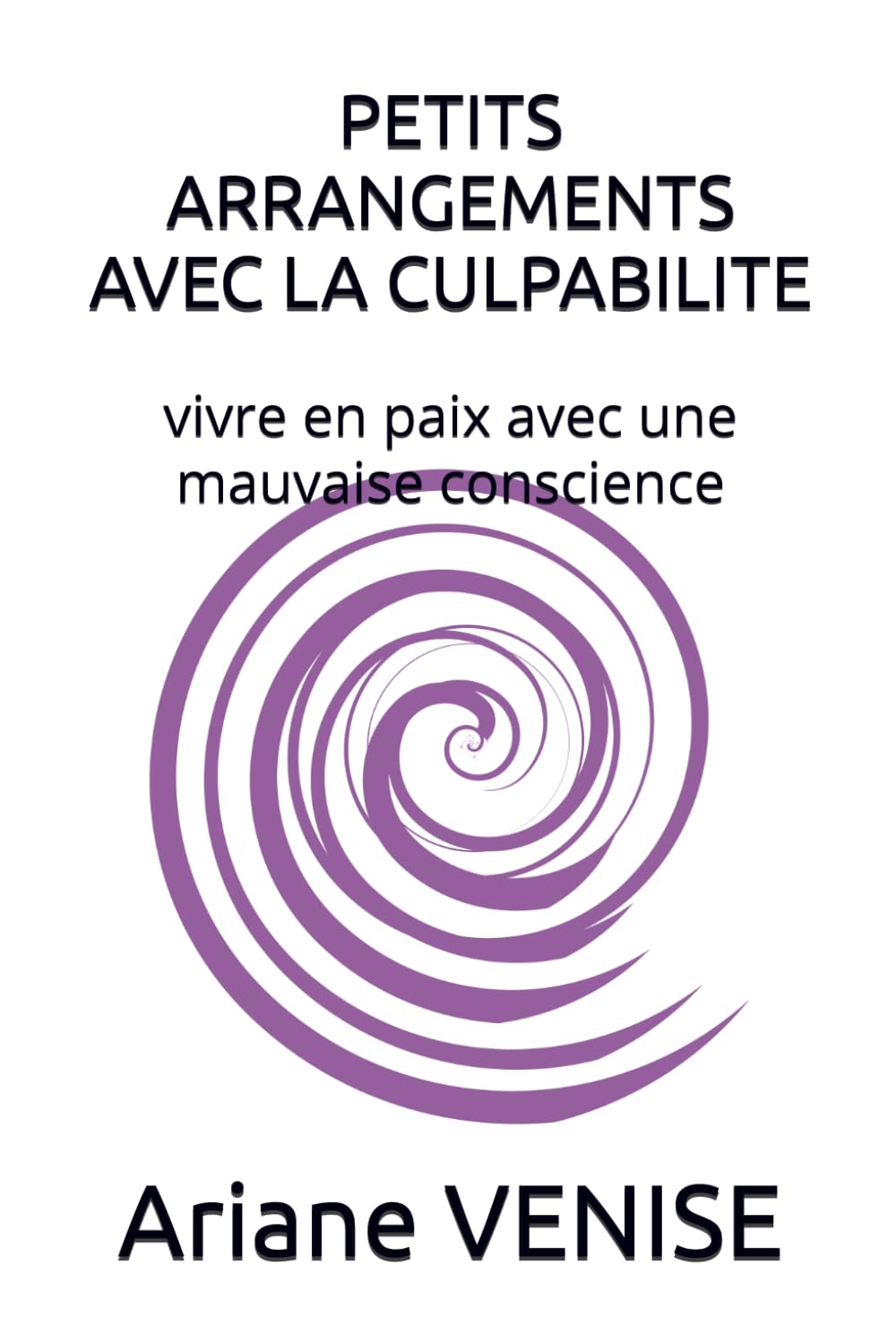 PETITS ARRANGEMENTS AVEC LA CULPABILITE: Comment vivre en paix avec une mauvaise conscience