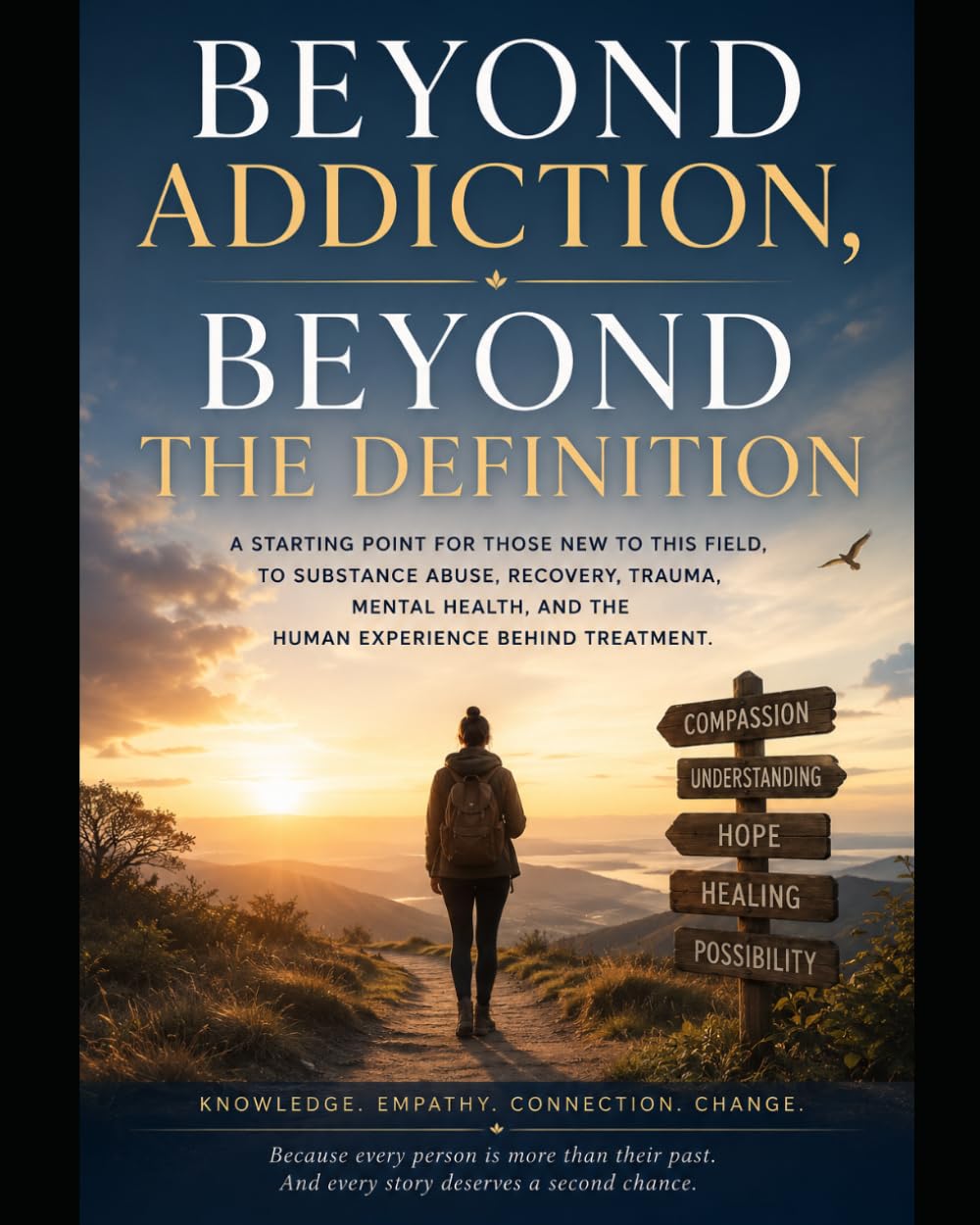 Beyond Addiction, Beyond The Definition: A Starting point for those new this field, to Substance Abuse, Recovery, Trauma, Mental Health, and the Human Experience Behind Treatment