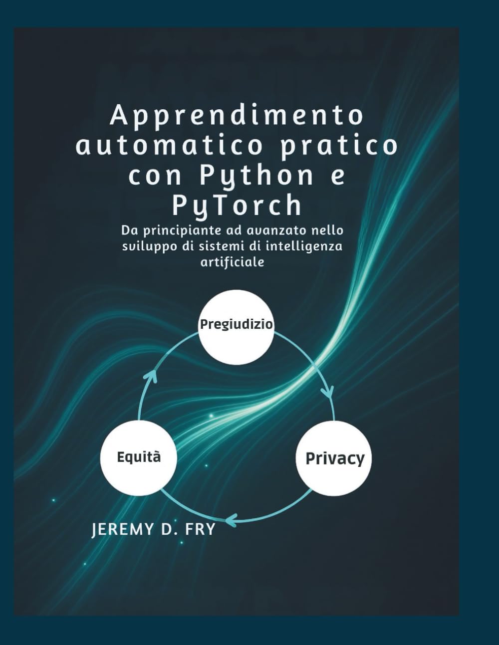 Apprendimento automatico pratico con Python e PyTorch: Da principiante ad avanzato nello sviluppo di sistemi di intelligenza artificiale