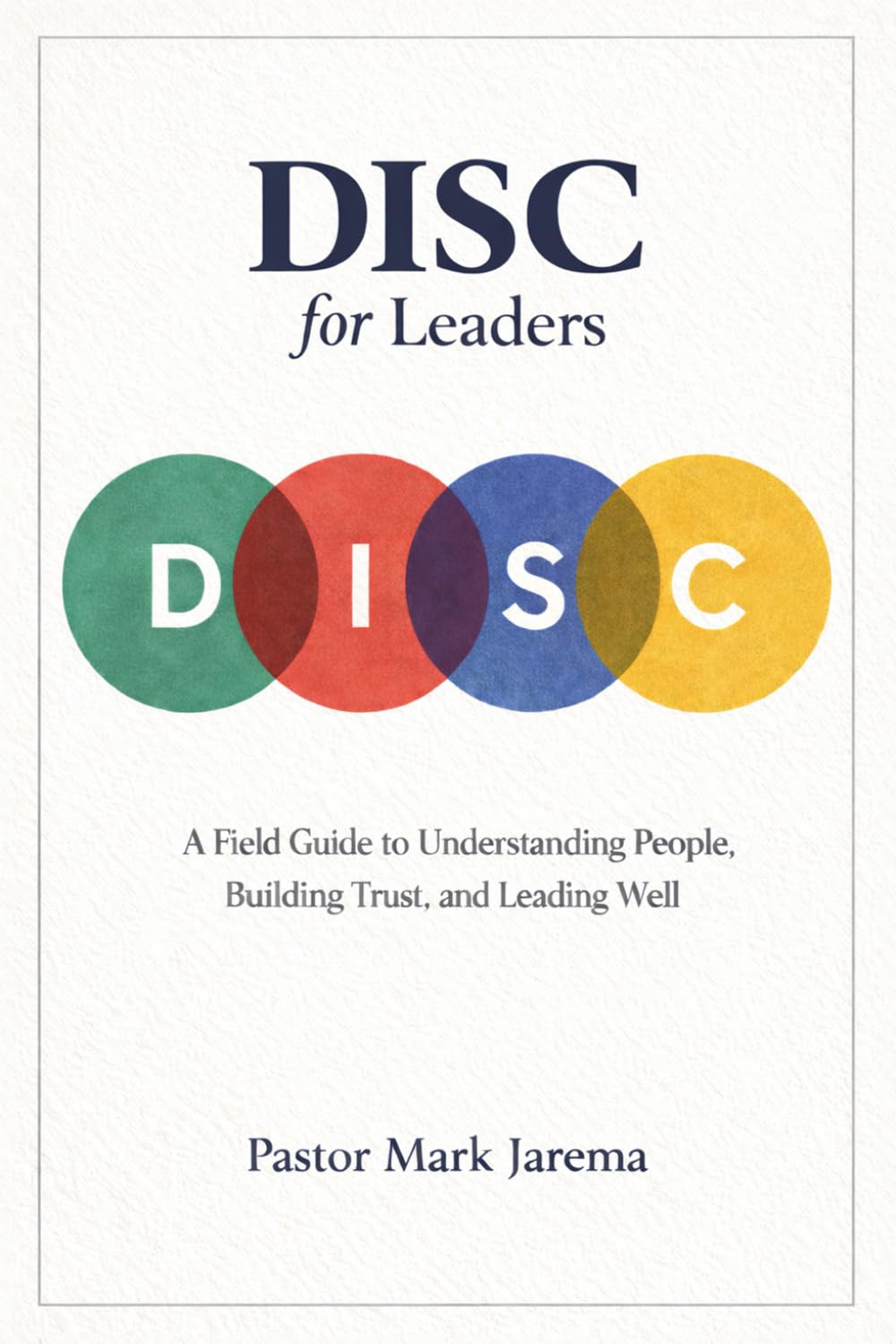 DISC for Leaders: A Field Guide for Understanding People, Building Trust and Leading Well