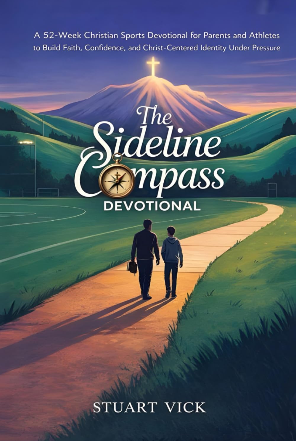 The Sideline Compass Devotional: A 52-Week Christian Sports Devotional for Parents and Athletes to Build Faith, Confidence, and Christ-Centered Identity Under Pressure