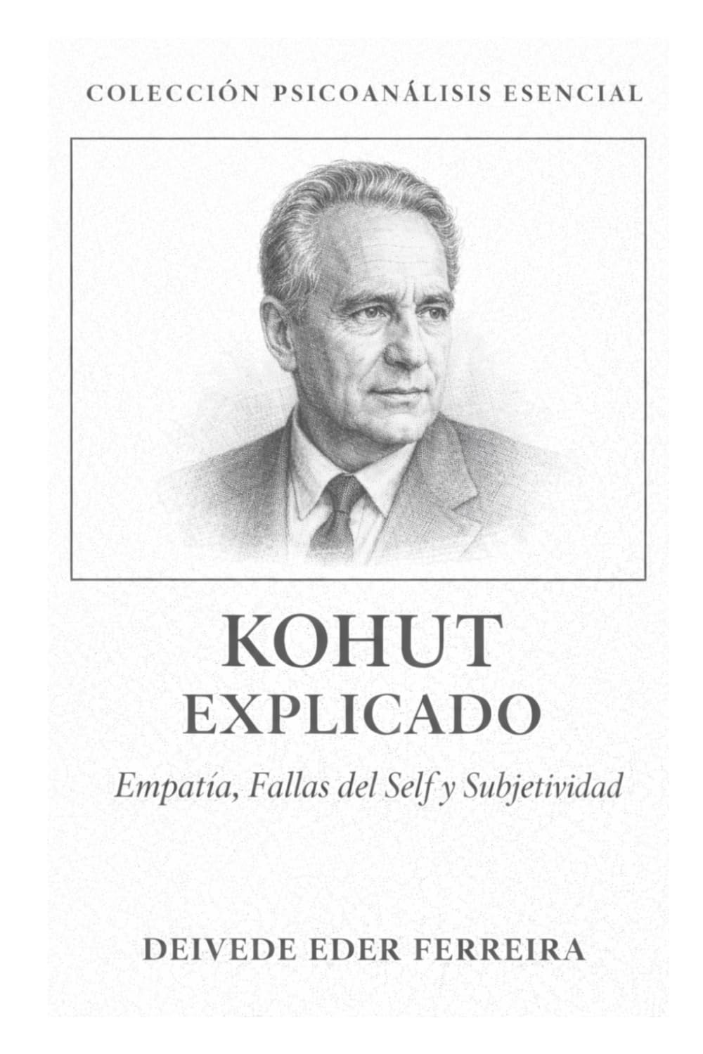 Kohut Explicado: Empatía, Fallas del Self y Subjetividad: 14 (Colección Psicoanálisis Esencial)