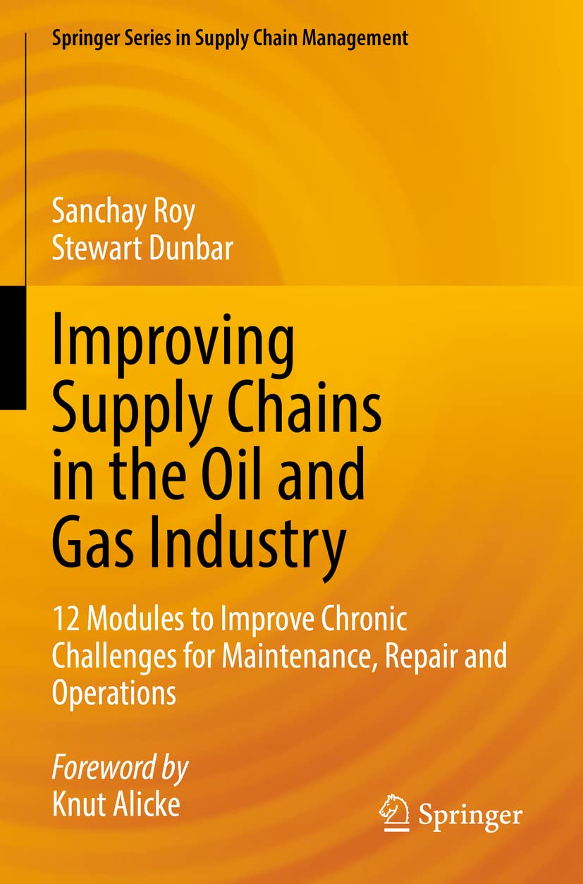 Improving Supply Chains in the Oil and Gas Industry: 12 Modules to Improve Chronic Challenges for Maintenance, Repair and Operations: 16 (Springer Series in Supply Chain Management, 16)