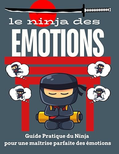 Le Ninja des émotions: Guide Pratique du Ninja pour une maîtrise parfaite des émotions
