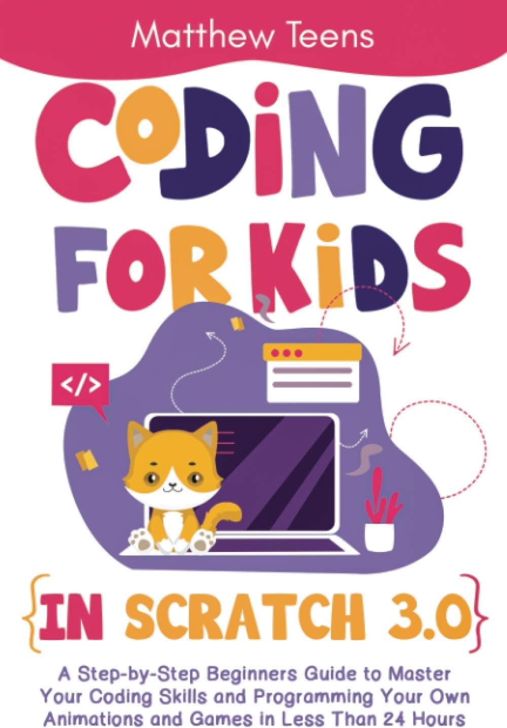 Coding for Kids in Scratch 3.0: A Step-by-Step Beginners Guide to Master Your Coding Skills and Programming Your Own Animations and Games in Less Than 24 Hours Paperback – October 10, 2020
