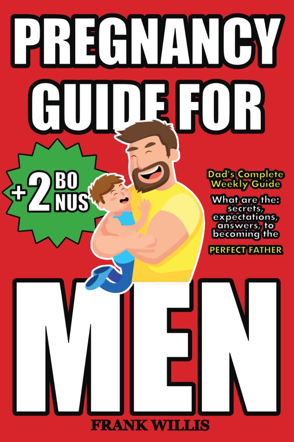 Pregnancy Guide For Men: The Ultimate Guide to Coping Weeks for Newbie Dads on What to Know During Your Partner's Pregnancy and How to Be the Best Father to Your Child