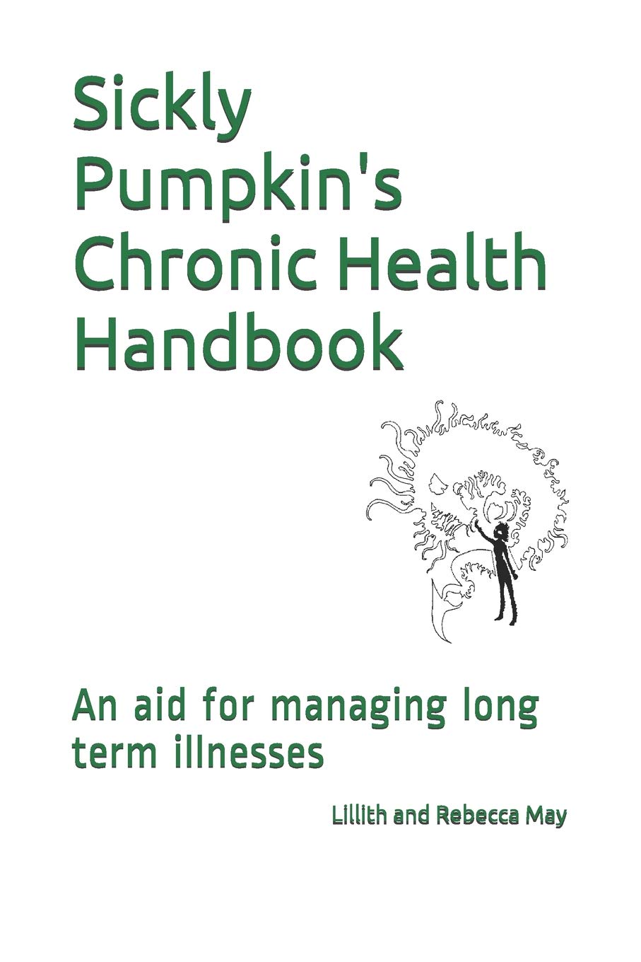 Sickly Pumpkin's Chronic Health Handbook: An aid for managing long term illnesses