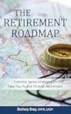 The Retirement Roadmap: Common Sense Strategies To Take You To and Through Retirement