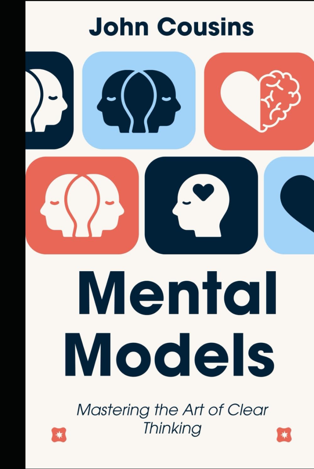 Mental Models: Mastering the Art of Clear Thinking: Build smarter frameworks for decisions, problem-solving, and understanding the world.